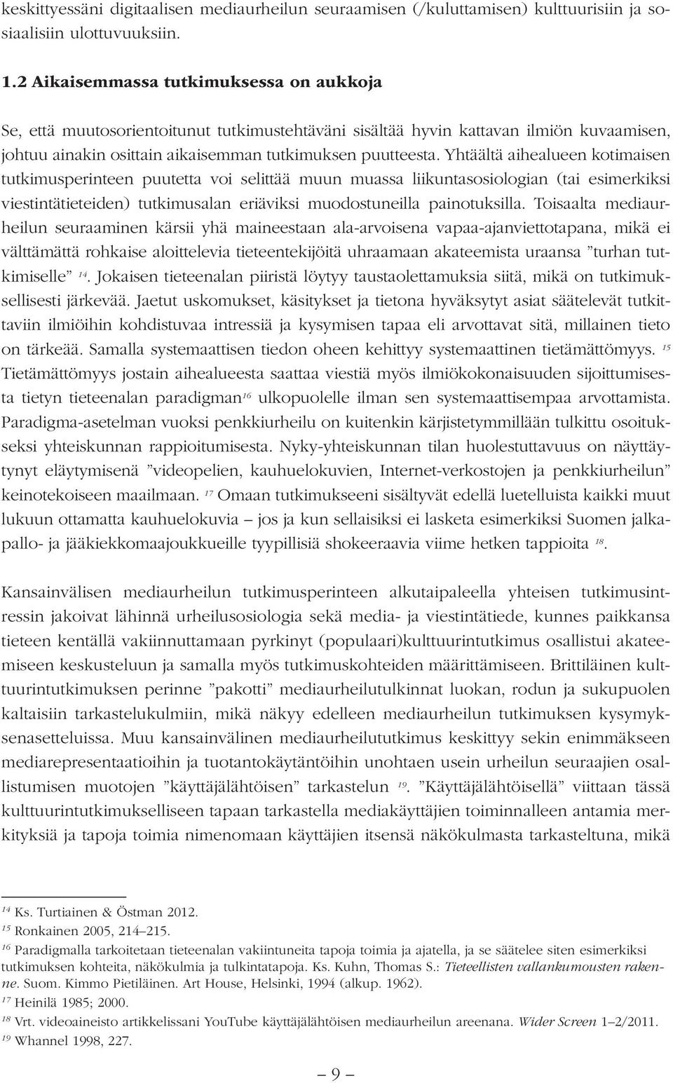 Yhtäältä aihealueen kotimaisen tutkimusperinteen puutetta voi selittää muun muassa liikuntasosiologian (tai esimerkiksi viestintätieteiden) tutkimusalan eriäviksi muodostuneilla painotuksilla.