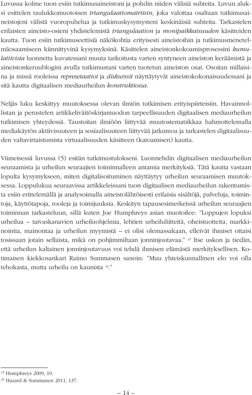 Tarkastelen erilaisten aineisto-osieni yhdistelemistä triangulaation ja monipaikkaisuuden käsitteiden kautta.