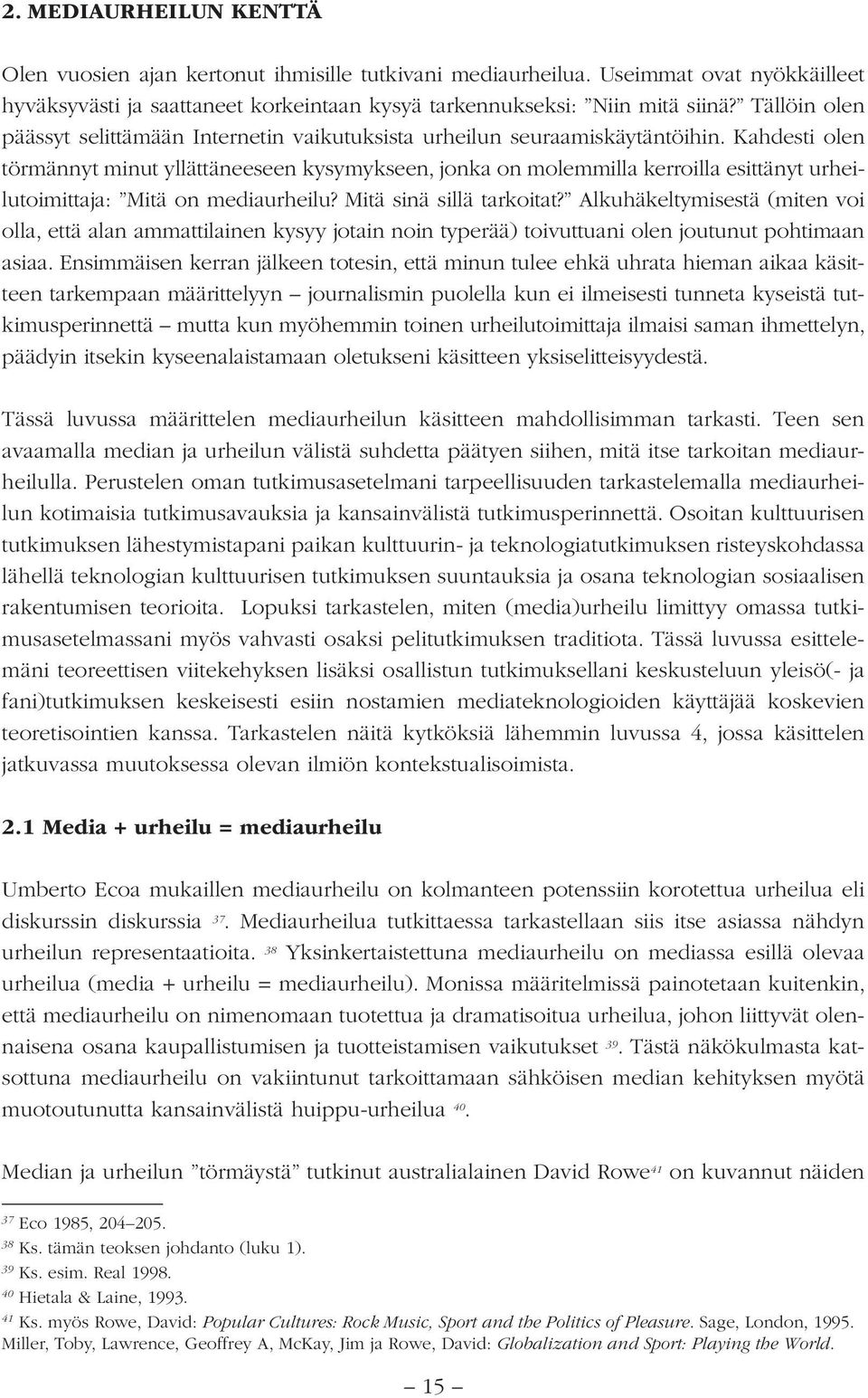 Kahdesti olen törmännyt minut yllättäneeseen kysymykseen, jonka on molemmilla kerroilla esittänyt urheilutoimittaja: Mitä on mediaurheilu? Mitä sinä sillä tarkoitat?