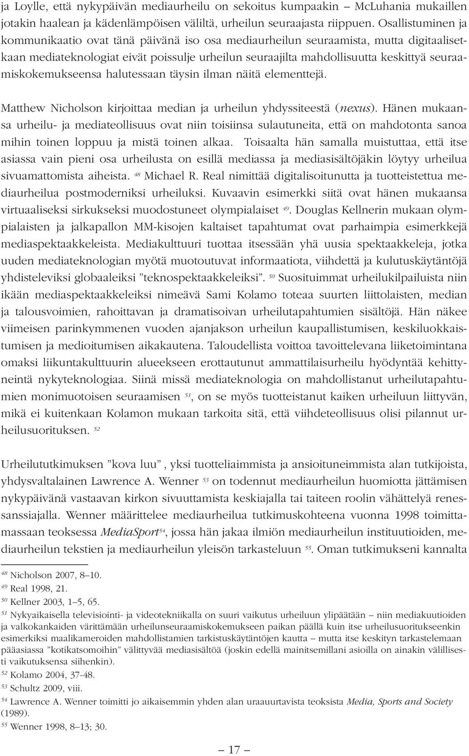 seuraamiskokemukseensa halutessaan täysin ilman näitä elementtejä. Matthew Nicholson kirjoittaa median ja urheilun yhdyssiteestä (nexus).