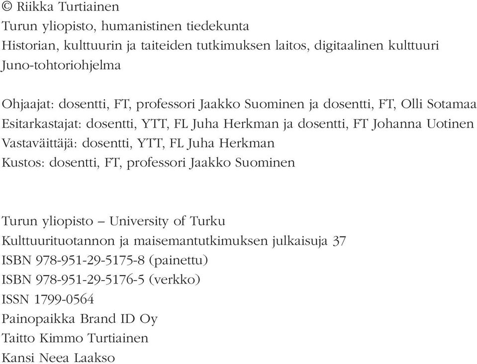 Vastaväittäjä: dosentti, YTT, FL Juha Herkman Kustos: dosentti, FT, professori Jaakko Suominen Turun yliopisto University of Turku Kulttuurituotannon ja