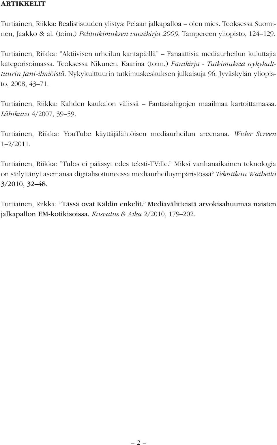 Nykykulttuurin tutkimuskeskuksen julkaisuja 96. Jyväskylän yliopisto, 2008, 43 71. Turtiainen, Riikka: Kahden kaukalon välissä Fantasialiigojen maailmaa kartoittamassa. Lähikuva 4/2007, 39 59.