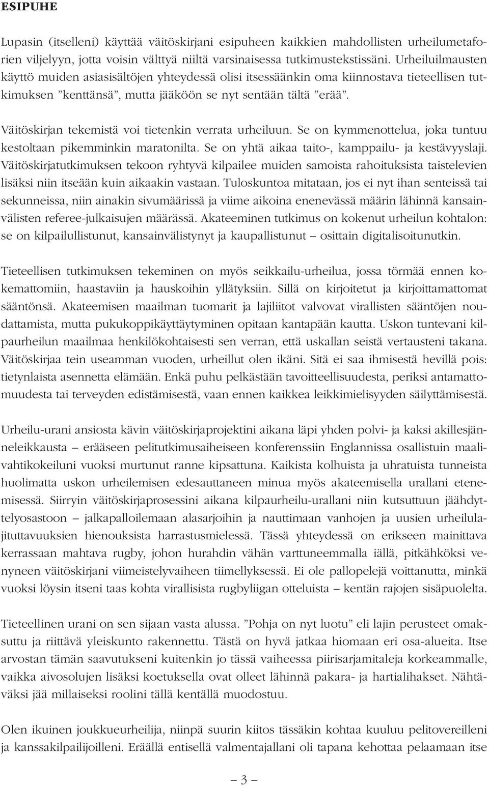 Väitöskirjan tekemistä voi tietenkin verrata urheiluun. Se on kymmenottelua, joka tuntuu kestoltaan pikemminkin maratonilta. Se on yhtä aikaa taito-, kamppailu- ja kestävyyslaji.