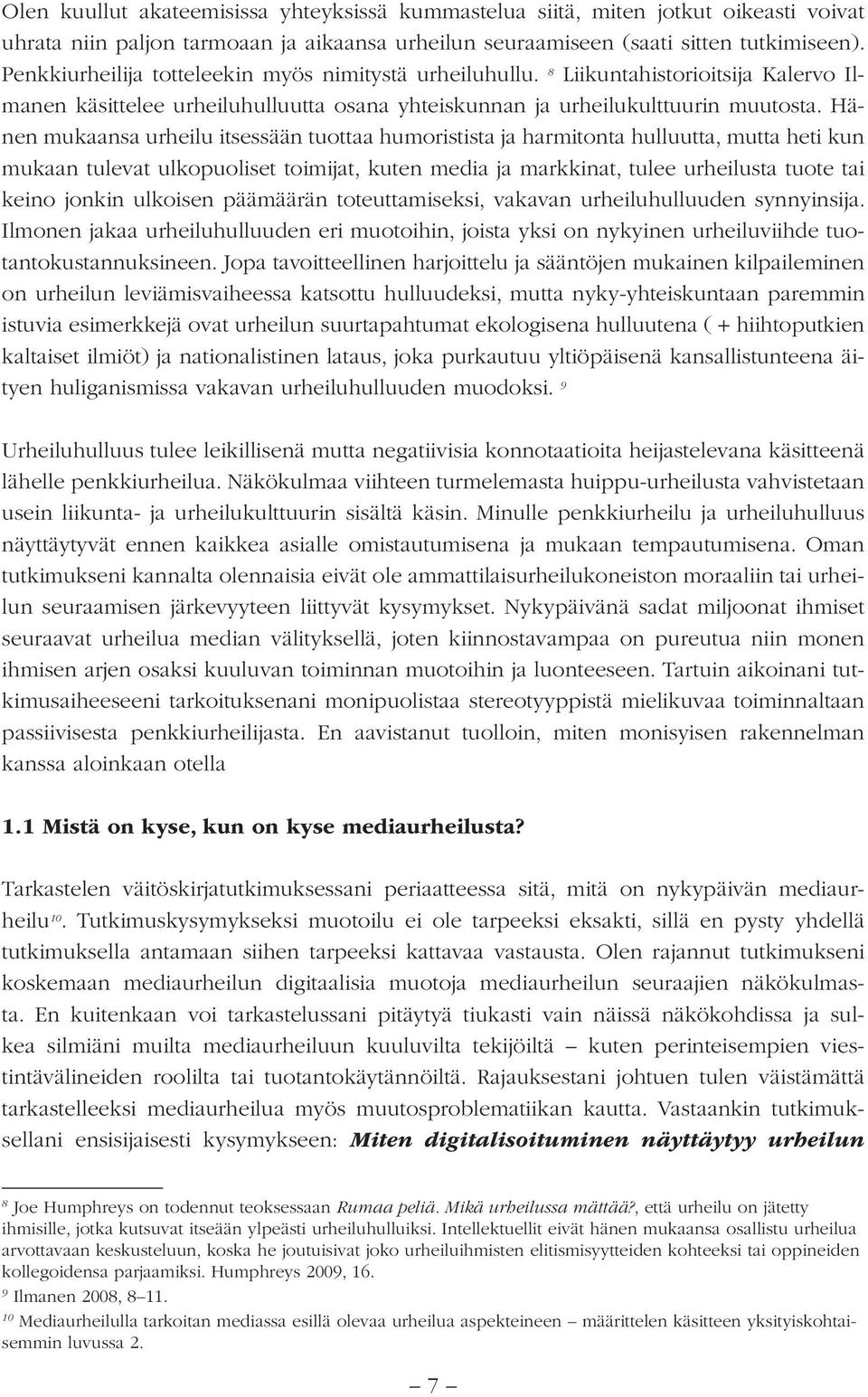 Hänen mukaansa urheilu itsessään tuottaa humoristista ja harmitonta hulluutta, mutta heti kun mukaan tulevat ulkopuoliset toimijat, kuten media ja markkinat, tulee urheilusta tuote tai keino jonkin