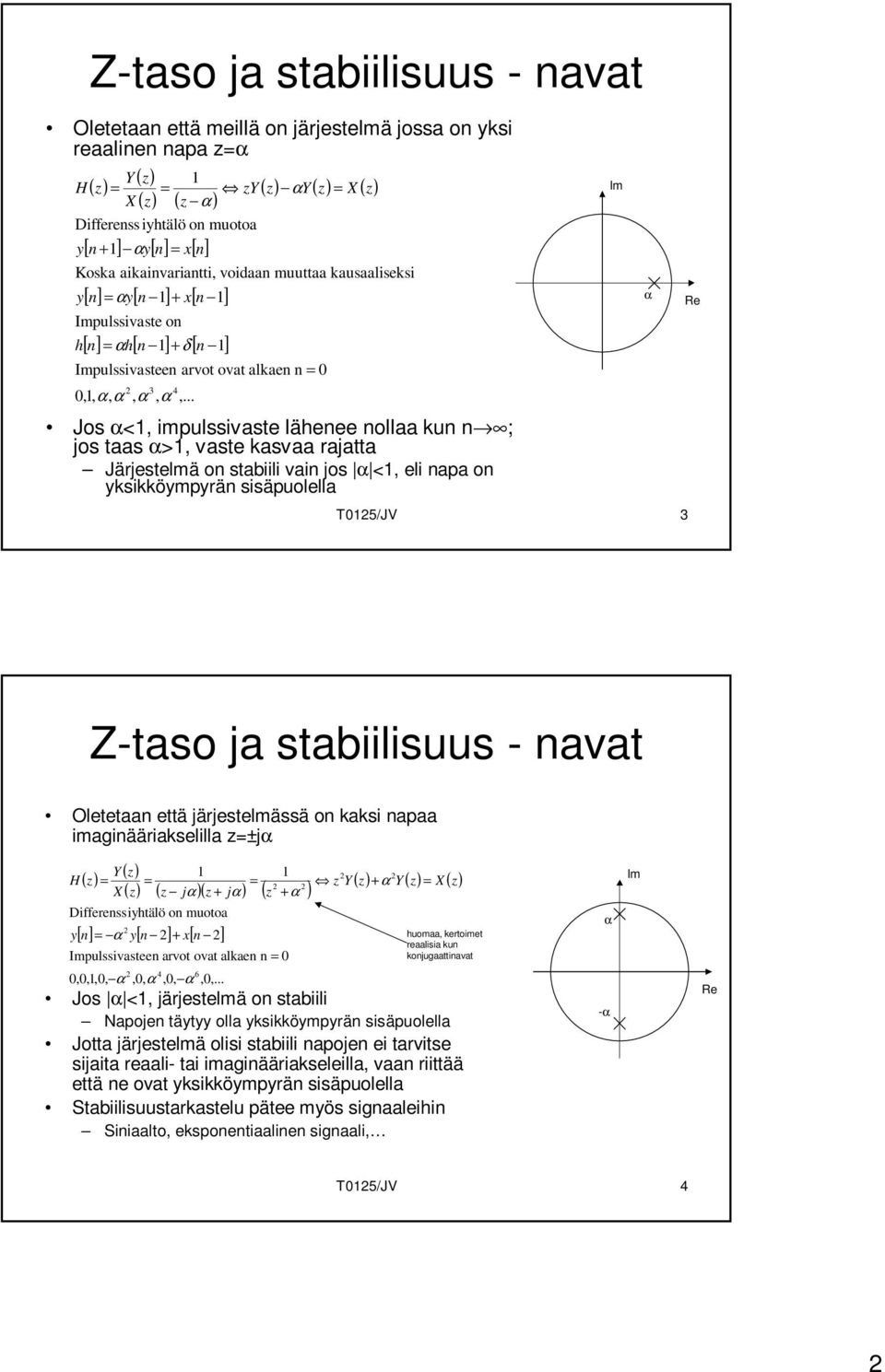 .. Jos α<, impulssivaste lähenee nollaa kun n ; jos taas α>, vaste kasvaa rajatta Järjestelmä on stabiili vain jos α <, eli napa on yksikköympyrän sisäpuolella T5/JV 3 α Z-taso ja stabiilisuus -