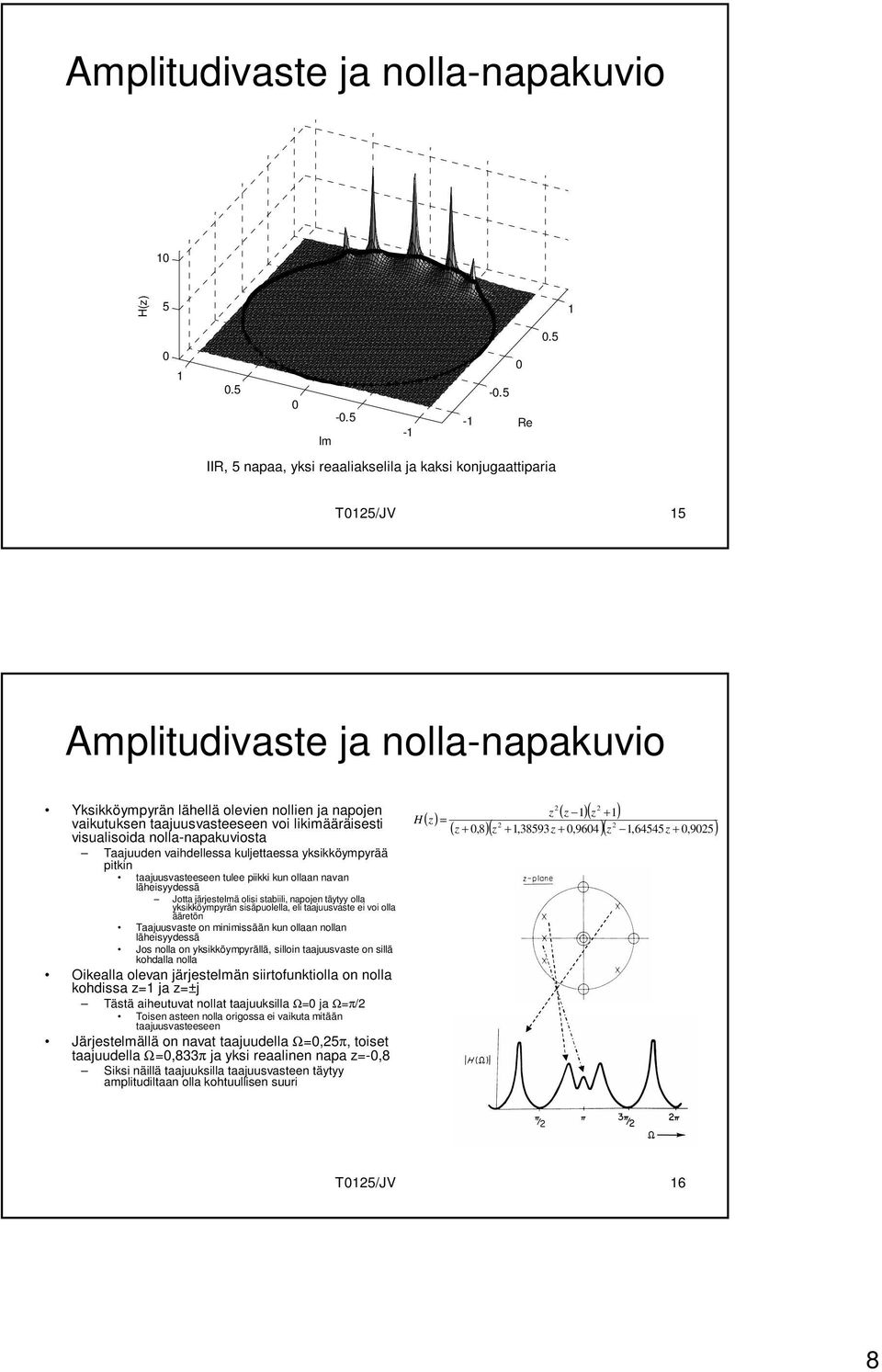 likimääräisesti visualisoida nolla-napakuviosta Taajuuden vaihdellessa kuljettaessa yksikköympyrää pitkin taajuusvasteeseen tulee piikki kun ollaan navan läheisyydessä Jotta järjestelmä olisi