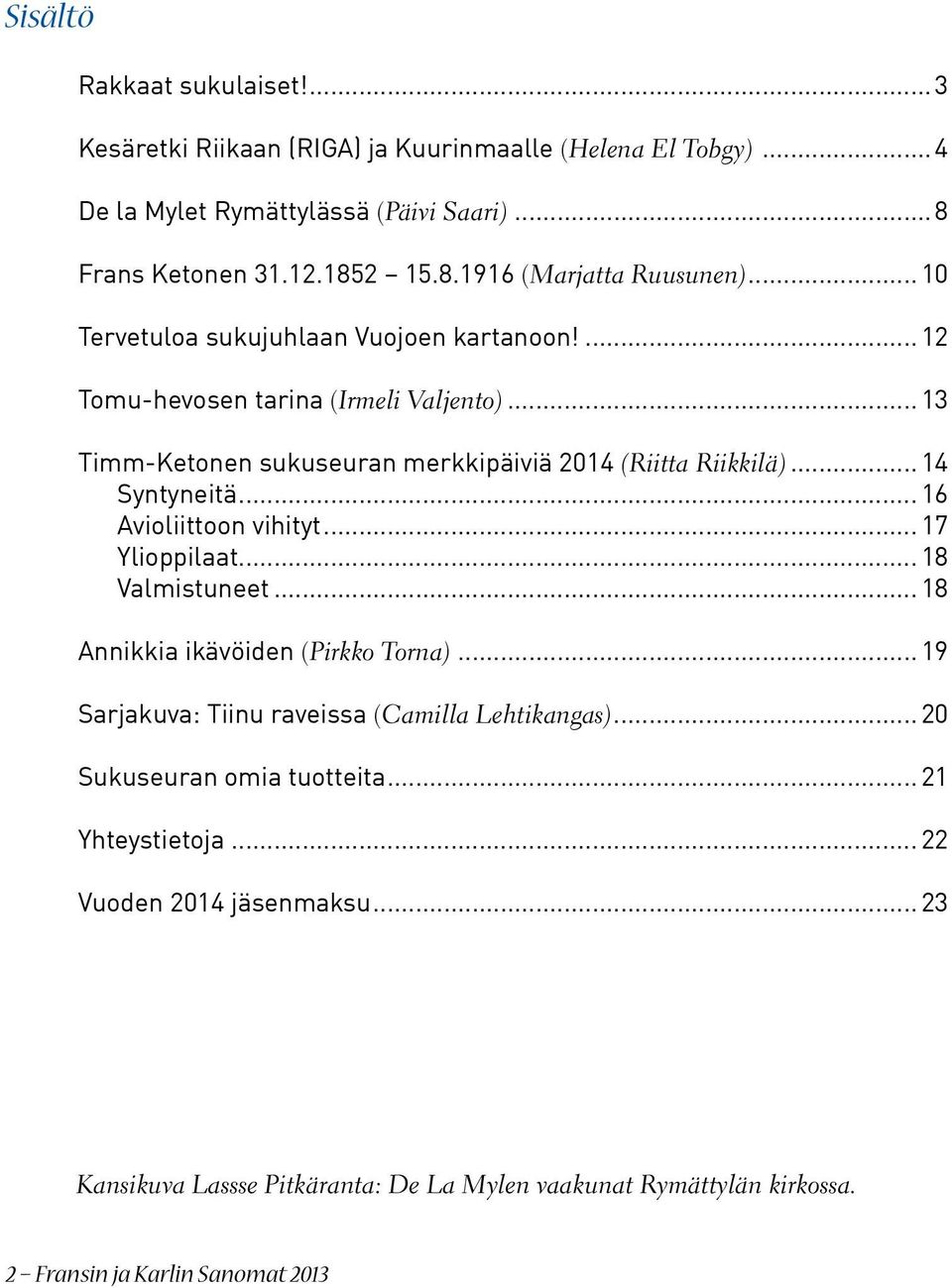 .. 16 Avioliittoon vihityt... 17 Ylioppilaat... 18 Valmistuneet... 18 Annikkia ikävöiden (Pirkko Torna)... 19 Sarjakuva: Tiinu raveissa (Camilla Lehtikangas).