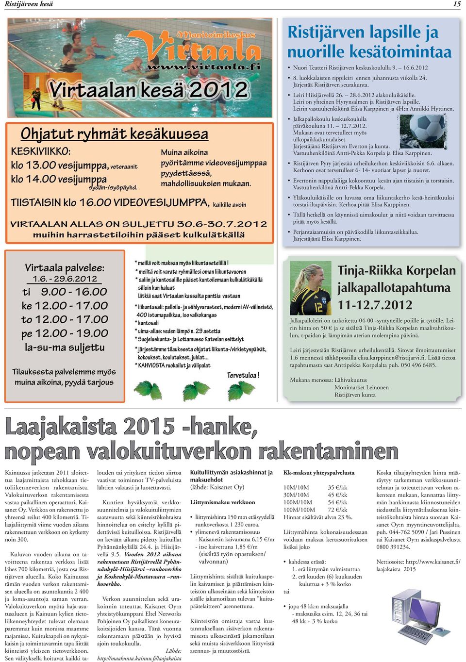Leirin vastuuhenkilöinä Elisa Karppinen ja 4H:n Annikki Hyttinen. Jalkapallokoulu keskuskoululla päiväkouluna 11. 12.7.2012. Mukaan ovat tervetulleet myös ulkopaikkakuntalaiset.