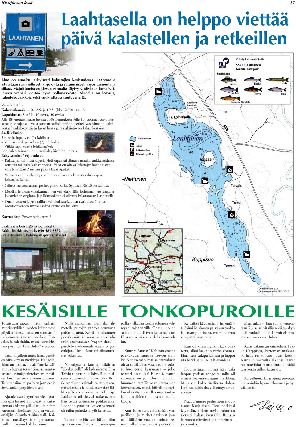 Alueella on laavuja, tulentekopaikkoja sekä vuokrattavia soutuveneitä. Vesiala: 54 ha Kalastuskausi: 1.10.- 2.5. ja 19.5. (klo 12: