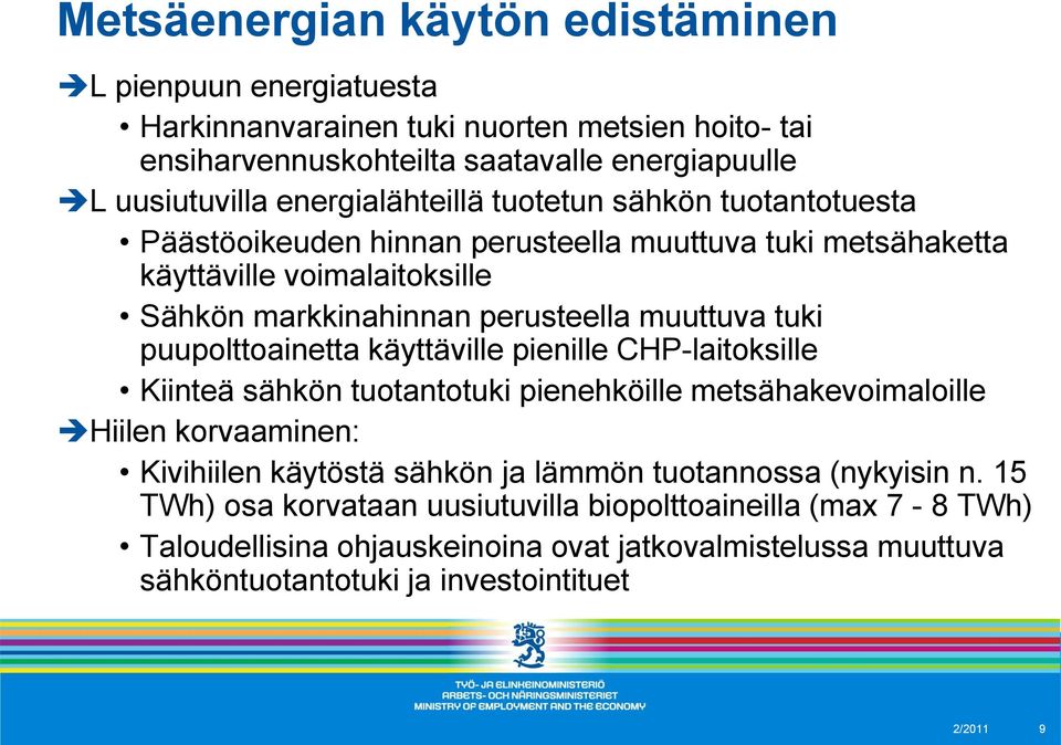 tuki puupolttoainetta käyttäville pienille CHP-laitoksille Kiinteä sähkön tuotantotuki pienehköille metsähakevoimaloille Hiilen korvaaminen: Kivihiilen käytöstä sähkön ja lämmön