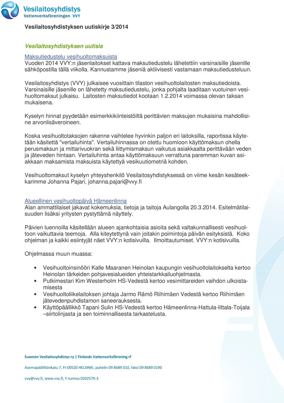 Varsinaisille jäsenille on lähetetty maksutiedustelu, jonka pohjalta laaditaan vuotuinen vesihuoltomaksut julkaisu. Laitosten maksutiedot kootaan 1.2.2014 voimassa olevan taksan mukaisena.