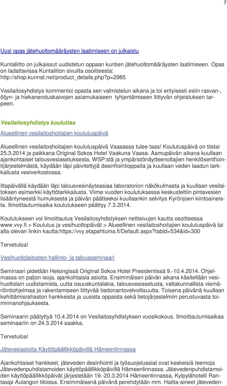 p=2985 Vesilaitosyhdistys kommentoi opasta sen valmistelun aikana ja toi erityisesti esiin rasvan-, öljyn- ja hiekanerotuskaivojen asiamukaiseen tyhjentämiseen liittyvän ohjeistuksen tarpeen.