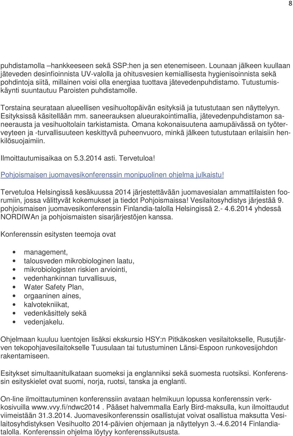 Tutustumiskäynti suuntautuu Paroisten puhdistamolle. Torstaina seurataan alueellisen vesihuoltopäivän esityksiä ja tutustutaan sen näyttelyyn. Esityksissä käsitellään mm.