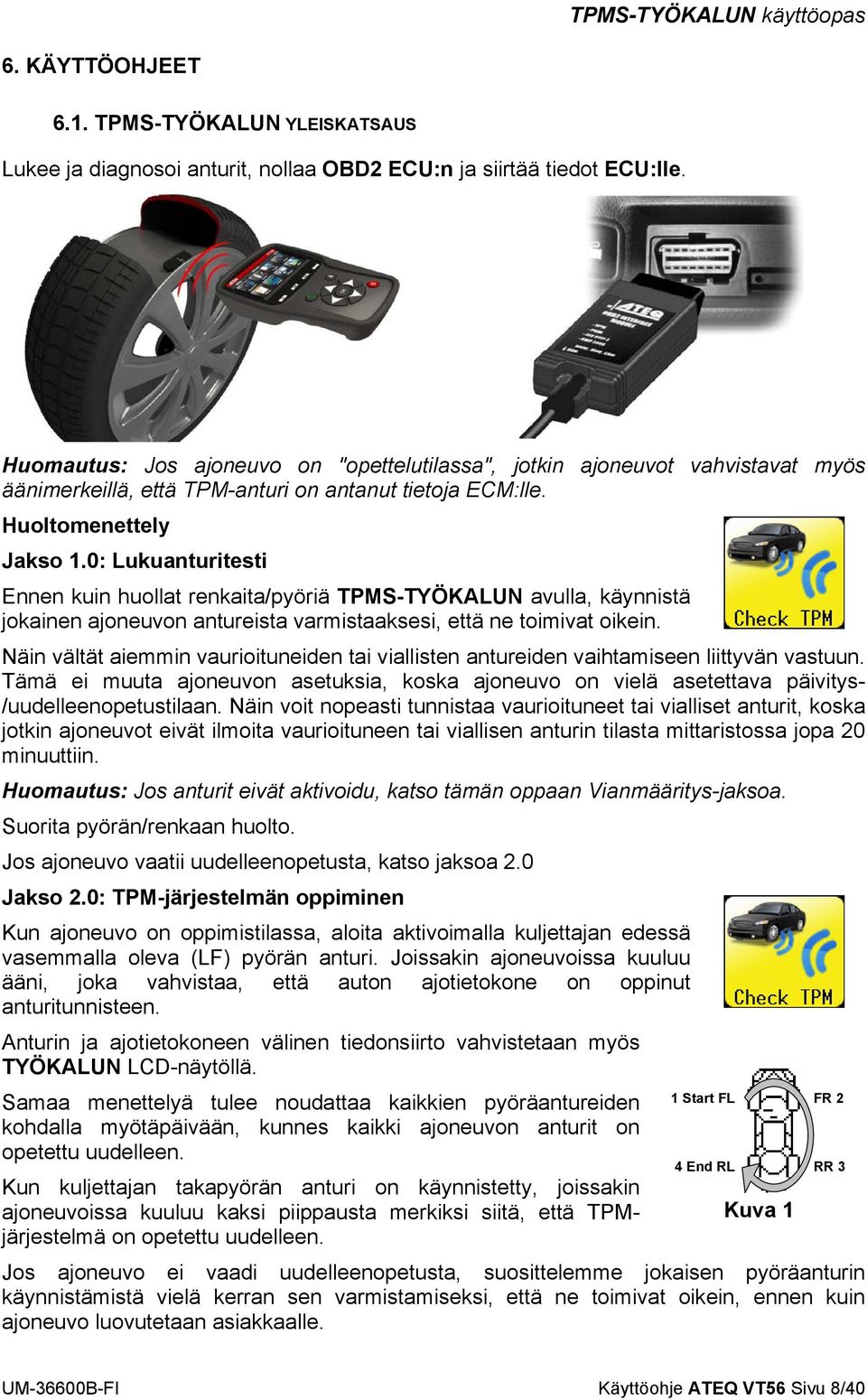 0: Lukuanturitesti Ennen kuin huollat renkaita/pyöriä TPMS-TYÖKALUN avulla, käynnistä jokainen ajoneuvon antureista varmistaaksesi, että ne toimivat oikein.