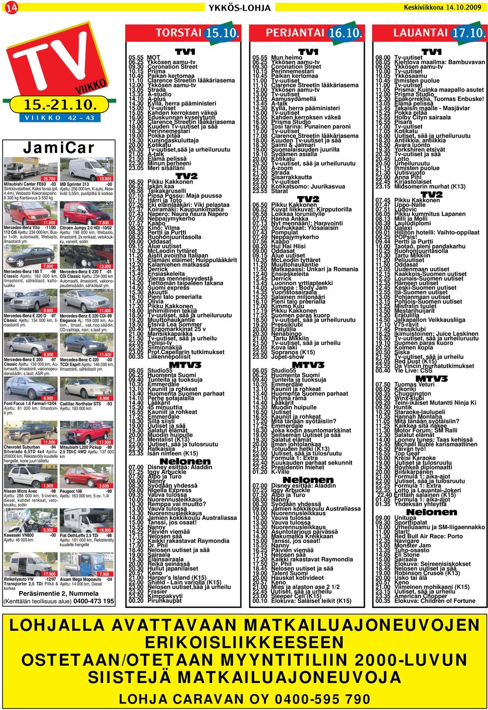 0 HDi -10/02 112 Cdi Ajettu: 234 000 km, Bussi Ajettu: 198 000 km, Webasto, 1+9h, automaatti, Webasto, ilmastointi, 2x renkaat, vetokouk- ilmastointi ym. ku, vanerit, soitin 7.800 13.