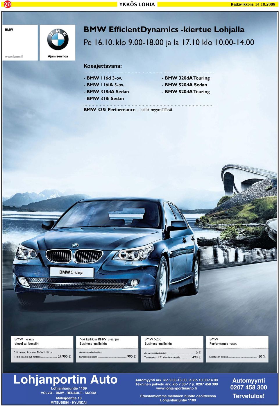 BMW 1-sarja diesel tai bensiini Nyt kaikkiin BMW 3-sarjan Business -malleihin BMW 520d Business -malleihin BMW Performance -osat 2-litrainen, 3-ovinen BMW 116i tai 116d -mallin nyt hintaan...24.