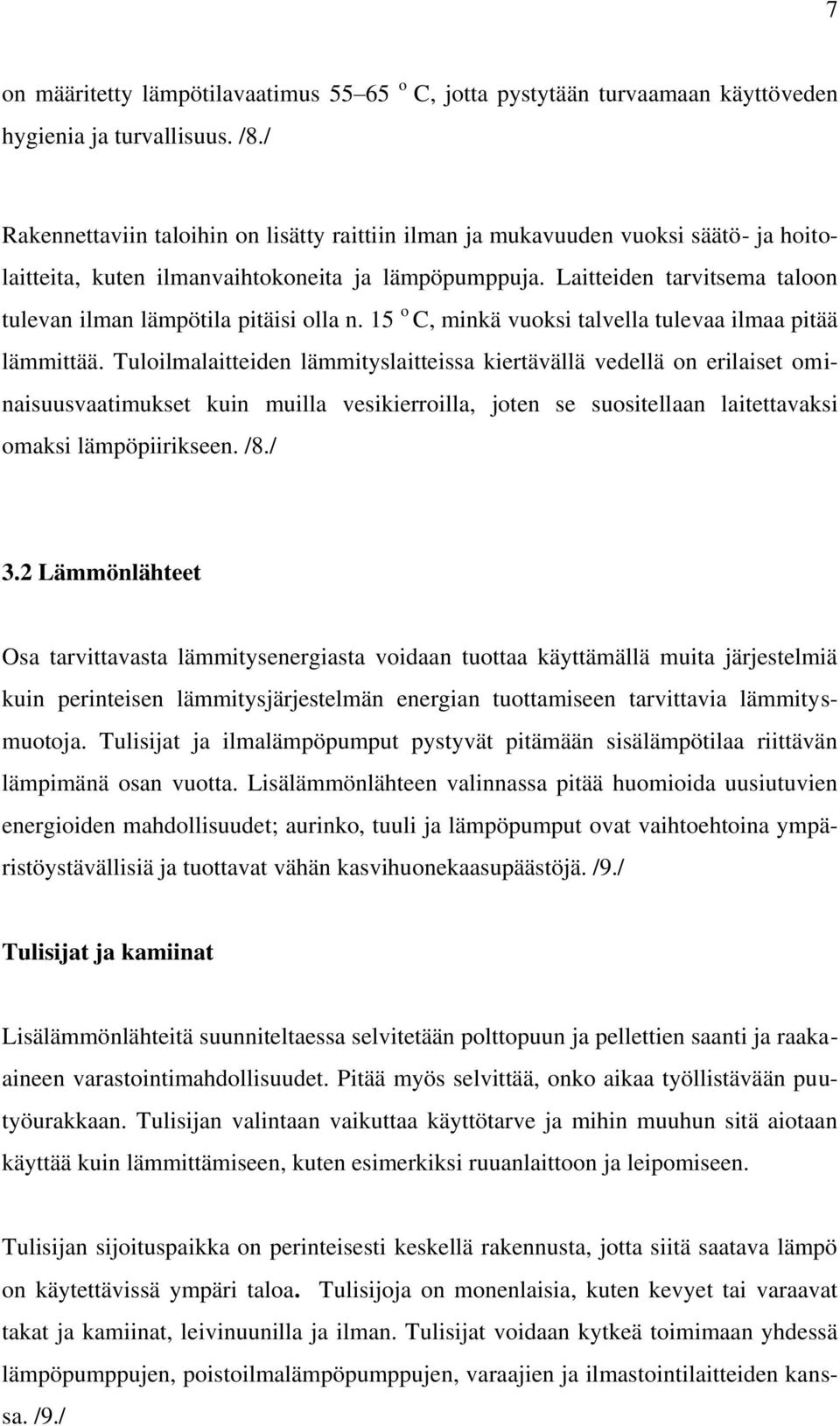 Laitteiden tarvitsema taloon tulevan ilman lämpötila pitäisi olla n. 15 o C, minkä vuoksi talvella tulevaa ilmaa pitää lämmittää.