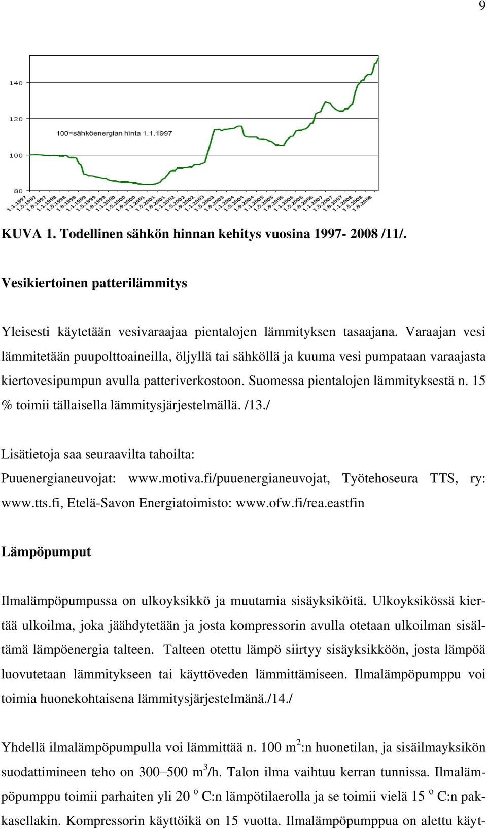 15 % toimii tällaisella lämmitysjärjestelmällä. /13./ Lisätietoja saa seuraavilta tahoilta: Puuenergianeuvojat: www.motiva.fi/puuenergianeuvojat, Työtehoseura TTS, ry: www.tts.