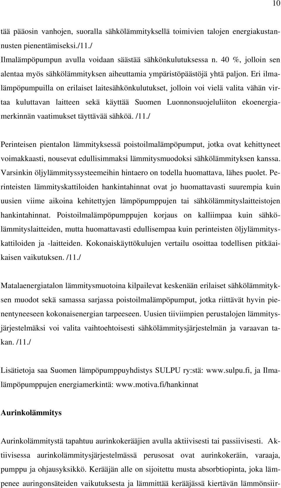 Eri ilmalämpöpumpuilla on erilaiset laitesähkönkulutukset, jolloin voi vielä valita vähän virtaa kuluttavan laitteen sekä käyttää Suomen Luonnonsuojeluliiton ekoenergiamerkinnän vaatimukset täyttävää