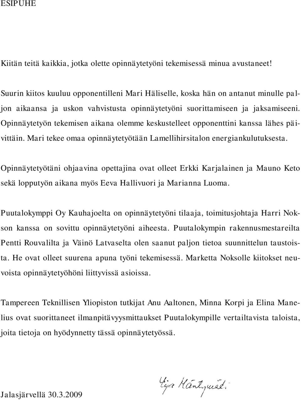 Opinnäytetyön tekemisen aikana olemme keskustelleet opponenttini kanssa lähes päivittäin. Mari tekee omaa opinnäytetyötään Lamellihirsitalon energiankulutuksesta.