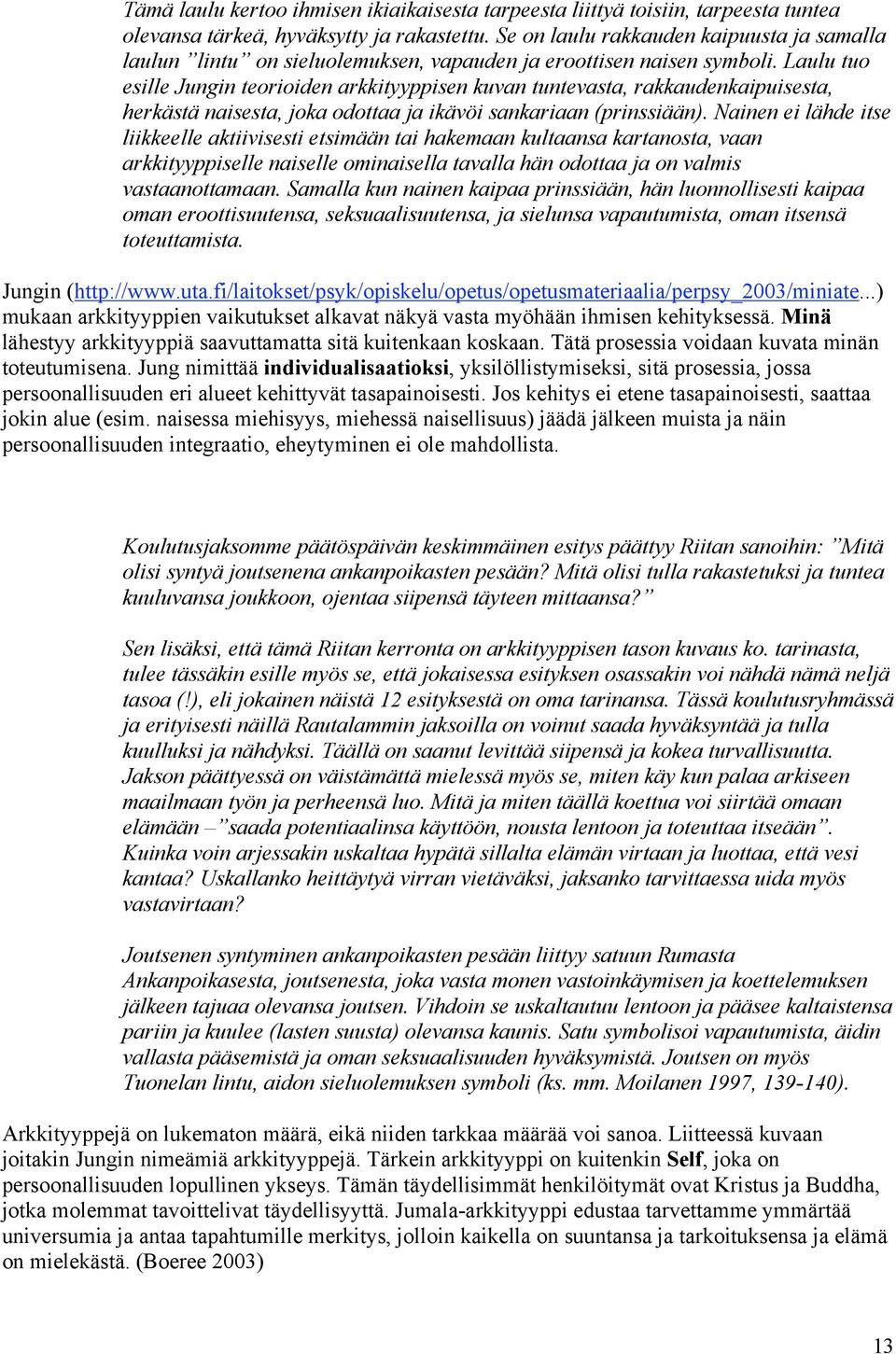 Laulu tuo esille Jungin teorioiden arkkityyppisen kuvan tuntevasta, rakkaudenkaipuisesta, herkästä naisesta, joka odottaa ja ikävöi sankariaan (prinssiään).