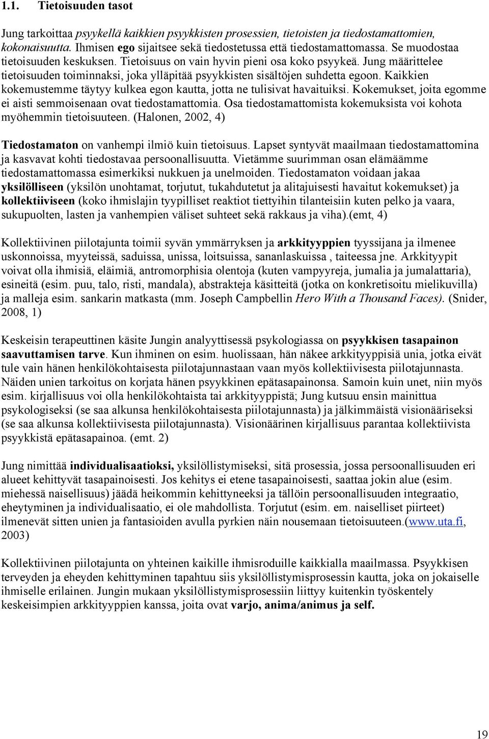 Kaikkien kokemustemme täytyy kulkea egon kautta, jotta ne tulisivat havaituiksi. Kokemukset, joita egomme ei aisti semmoisenaan ovat tiedostamattomia.