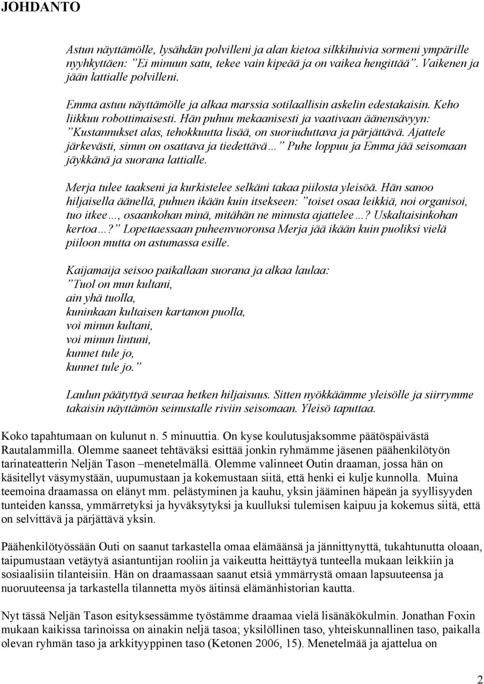 Hän puhuu mekaanisesti ja vaativaan äänensävyyn: Kustannukset alas, tehokkuutta lisää, on suoriuduttava ja pärjättävä.