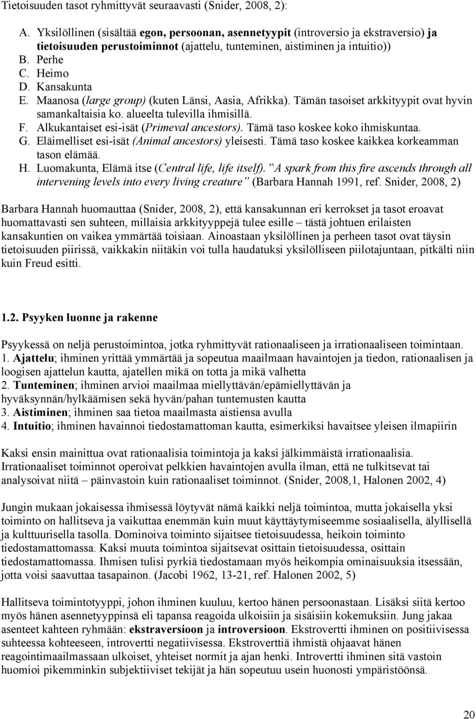 Maanosa (large group) (kuten Länsi, Aasia, Afrikka). Tämän tasoiset arkkityypit ovat hyvin samankaltaisia ko. alueelta tulevilla ihmisillä. F. Alkukantaiset esi-isät (Primeval ancestors).