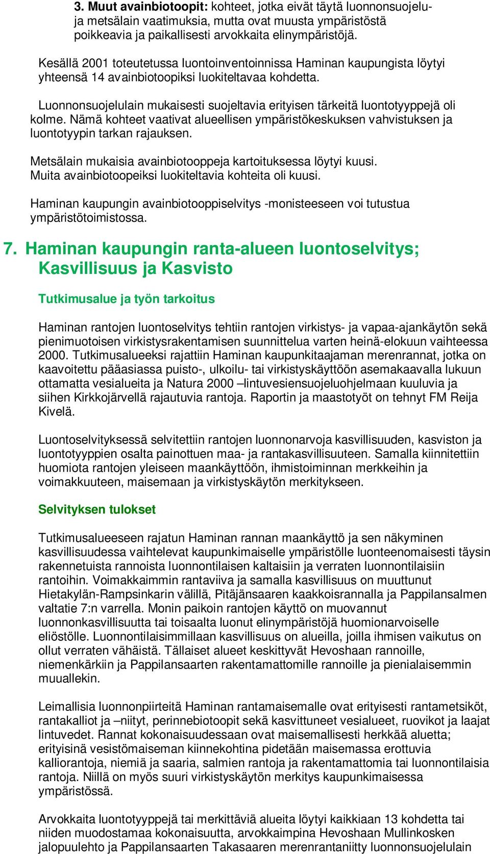 Luonnonsuojelulain mukaisesti suojeltavia erityisen tärkeitä luontotyyppejä oli kolme. Nämä kohteet vaativat alueellisen ympäristökeskuksen vahvistuksen ja luontotyypin tarkan rajauksen.