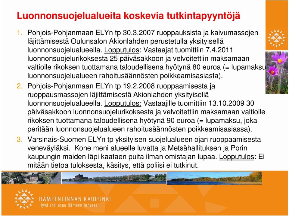 2011 luonnonsuojelurikoksesta 25 päiväsakkoon ja velvoitettiin maksamaan valtiolle rikoksen tuottamana taloudellisena hyötynä 80 euroa (= lupamaksu luonnonsuojelualueen rahoitusäännösten