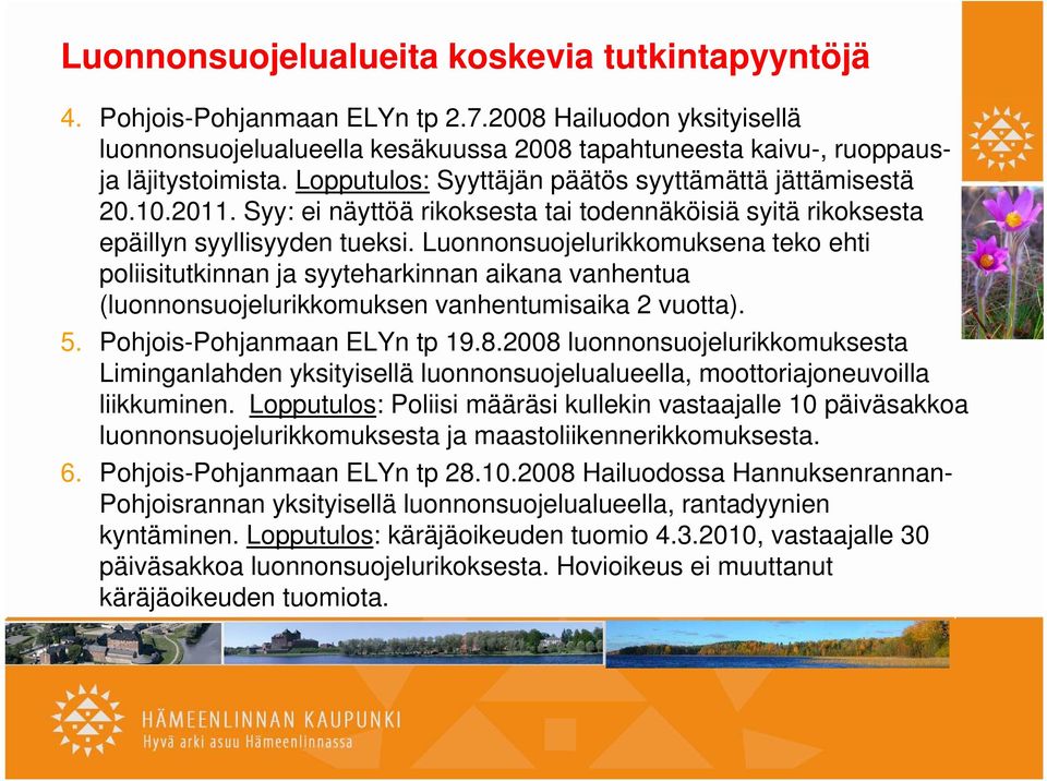 Luonnonsuojelurikkomuksena teko ehti poliisitutkinnan ja syyteharkinnan aikana vanhentua (luonnonsuojelurikkomuksen vanhentumisaika 2 vuotta). 5. Pohjois-Pohjanmaan ELYn tp 19.8.