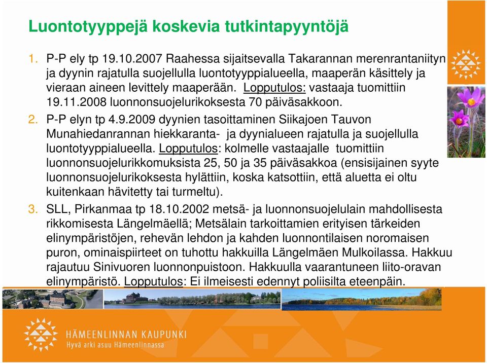 Lopputulos: vastaaja tuomittiin 19.11.2008 luonnonsuojelurikoksesta 70 päiväsakkoon. 2. P-P elyn tp 4.9.2009 dyynien tasoittaminen Siikajoen Tauvon Munahiedanrannan hiekkaranta- ja dyynialueen rajatulla ja suojellulla luontotyyppialueella.