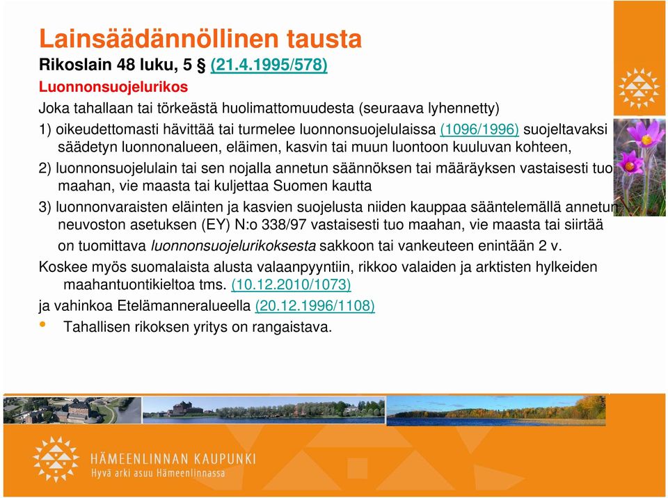 1995/578) 1995/578) Luonnonsuojelurikos Joka tahallaan tai törkeästä huolimattomuudesta (seuraava lyhennetty) 1) oikeudettomasti ti hävittää tai turmelee luonnonsuojelulaissa l l (1096/1996)