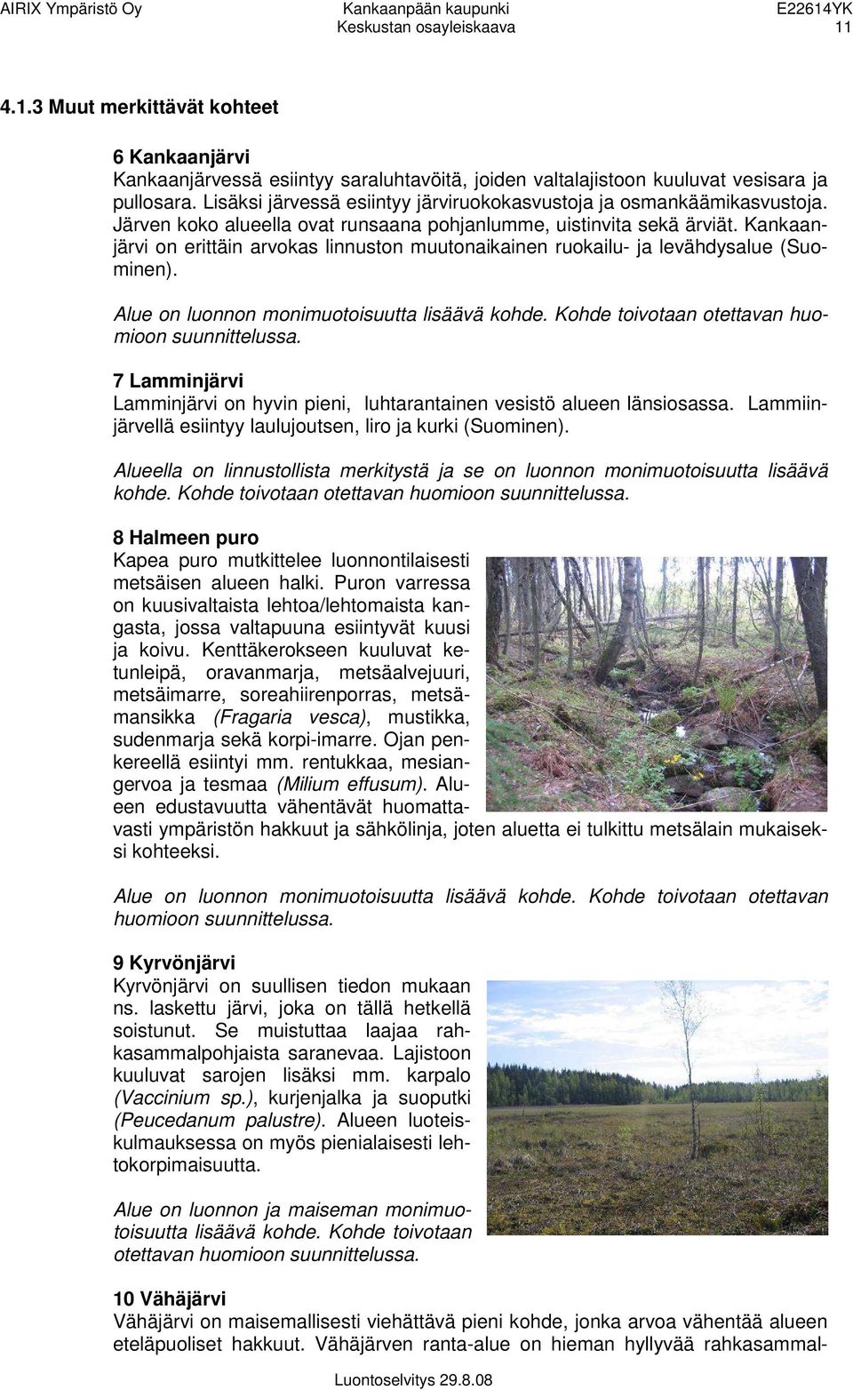 Kankaanjärvi on erittäin arvokas linnuston muutonaikainen ruokailu- ja levähdysalue (Suominen). Alue on luonnon monimuotoisuutta lisäävä kohde. Kohde toivotaan otettavan huomioon suunnittelussa.