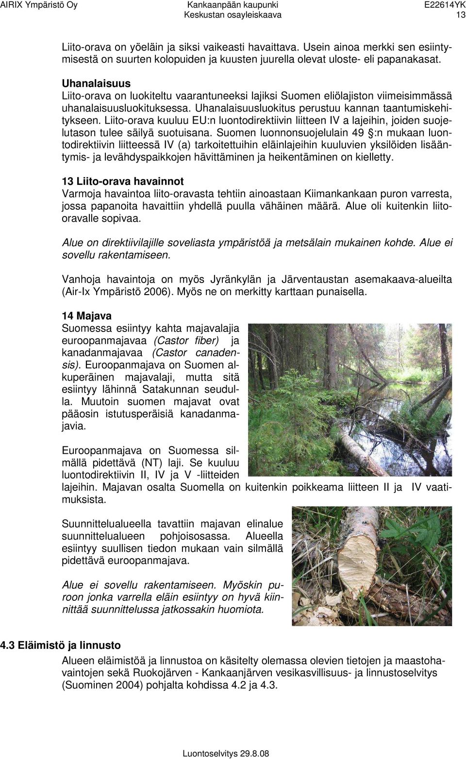 Liito-orava kuuluu EU:n luontodirektiivin liitteen IV a lajeihin, joiden suojelutason tulee säilyä suotuisana.