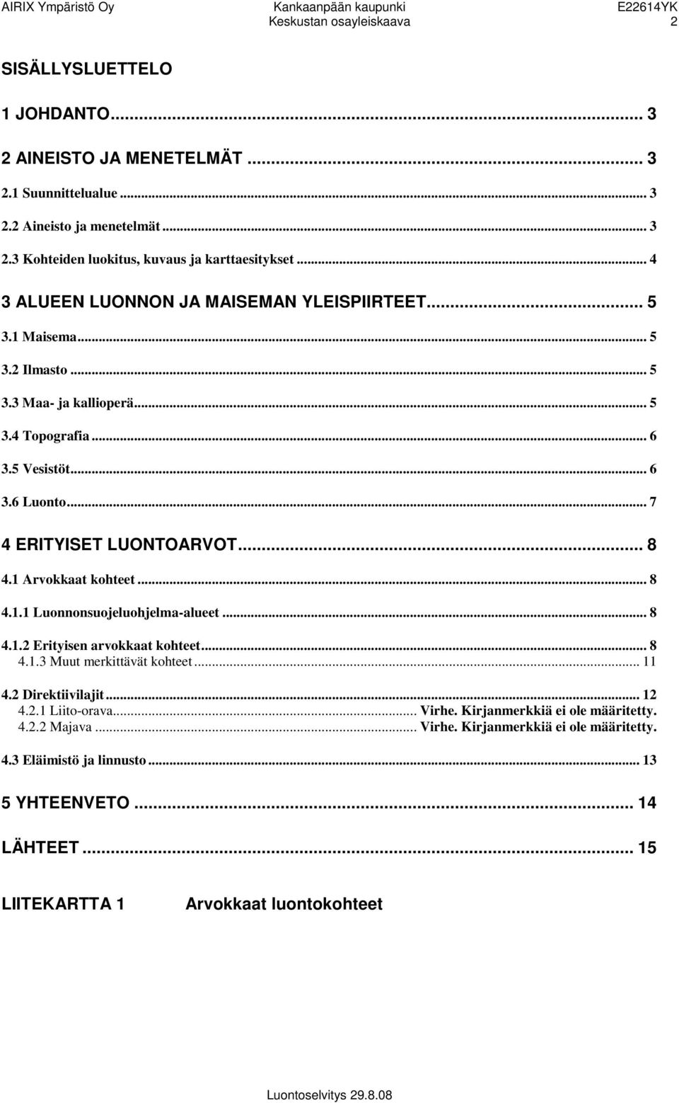 .. 8 4.1 Arvokkaat kohteet... 8 4.1.1 Luonnonsuojeluohjelma-alueet... 8 4.1.2 Erityisen arvokkaat kohteet... 8 4.1.3 Muut merkittävät kohteet... 11 4.2 Direktiivilajit... 12 4.2.1 Liito-orava.