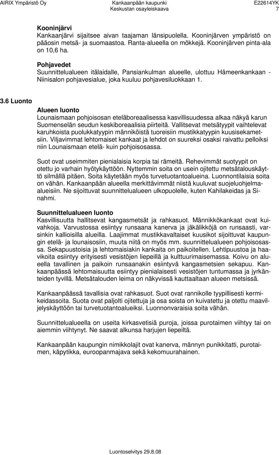 6 Luonto Alueen luonto Lounaismaan pohjoisosan eteläboreaalisessa kasvillisuudessa alkaa näkyä karun Suomenselän seudun keskiboreaalisia piirteitä.