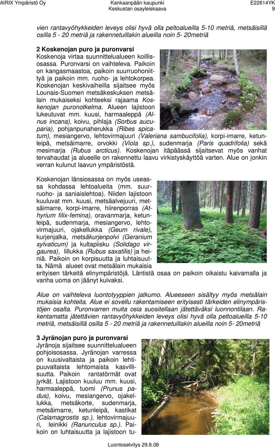 Koskenojan keskivaiheilla sijaitsee myös Lounais-Suomen metsäkeskuksen metsälain mukaiseksi kohteeksi rajaama Koskenojan puronotkelma. Alueen lajistoon lukeutuvat mm.