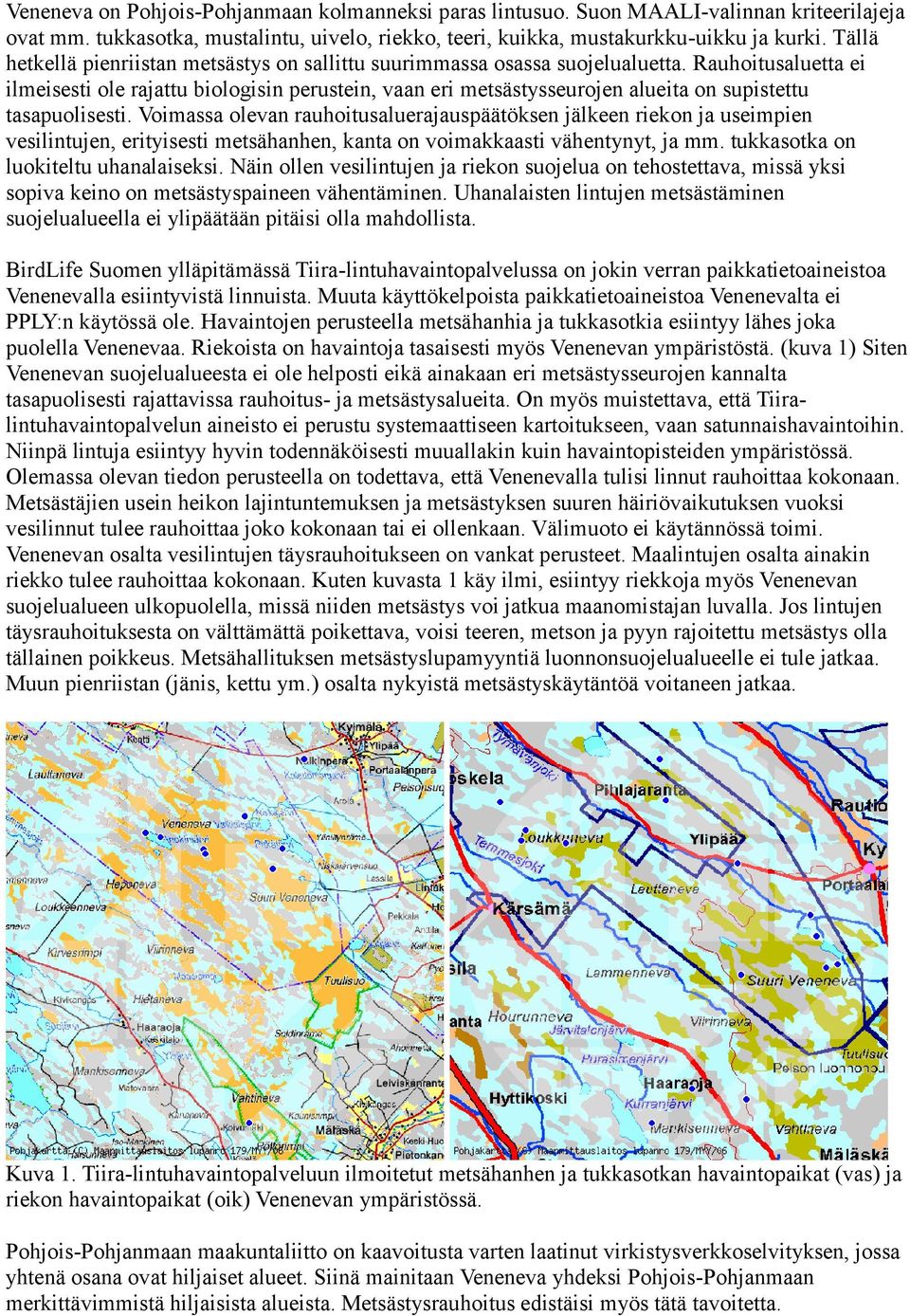 Rauhoitusaluetta ei ilmeisesti ole rajattu biologisin perustein, vaan eri metsästysseurojen alueita on supistettu tasapuolisesti.