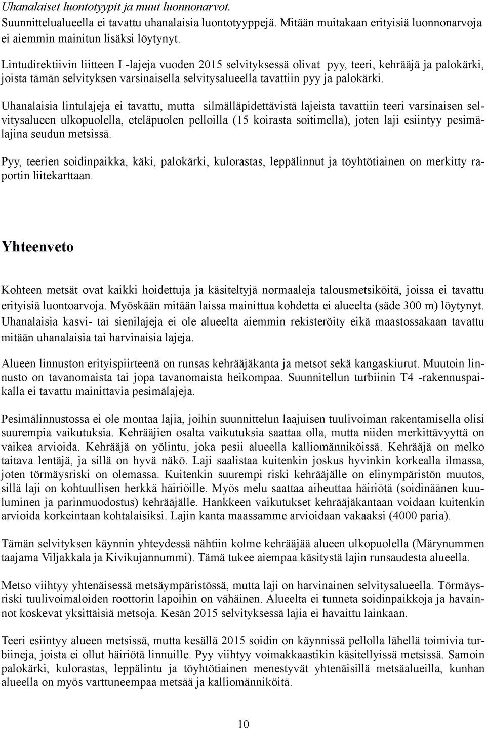 Uhanalaisia lintulajeja ei tavattu, mutta silmälläpidettävistä lajeista tavattiin teeri varsinaisen selvitysalueen ulkopuolella, eteläpuolen pelloilla (15 koirasta soitimella), joten laji esiintyy