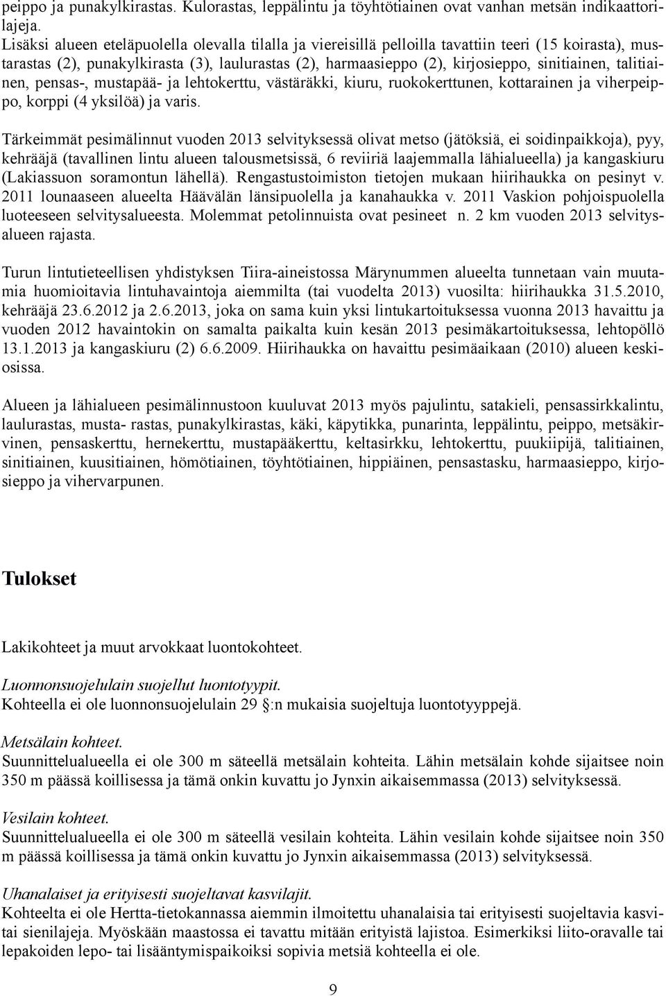 talitiainen, pensas-, mustapää- ja lehtokerttu, västäräkki, kiuru, ruokokerttunen, kottarainen ja viherpeippo, korppi (4 yksilöä) ja varis.