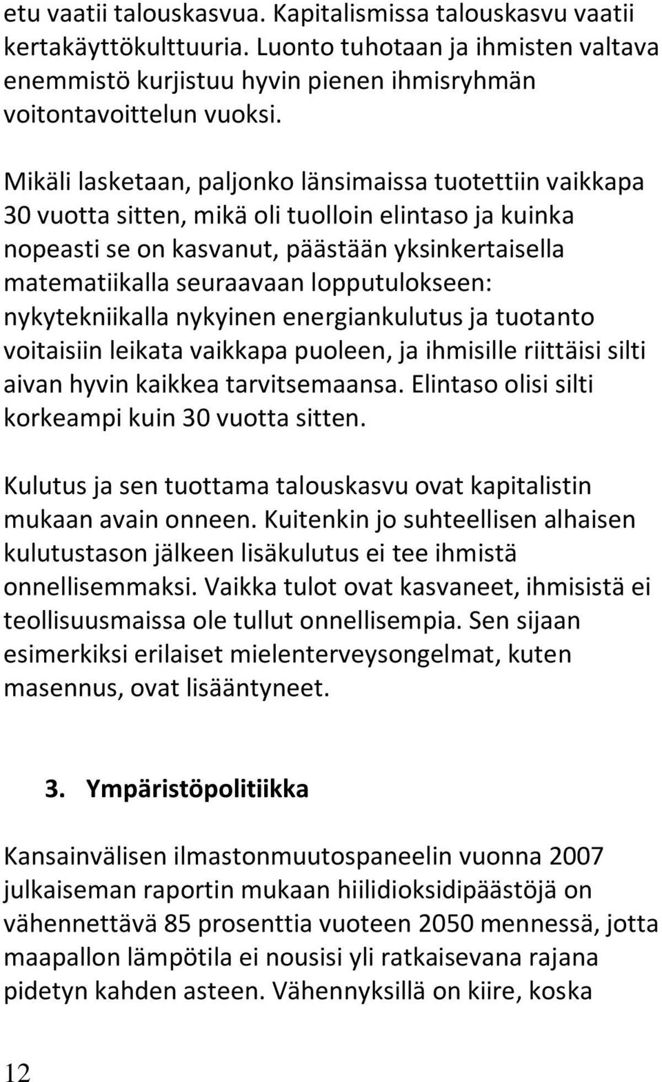 lopputulokseen: nykytekniikalla nykyinen energiankulutus ja tuotanto voitaisiin leikata vaikkapa puoleen, ja ihmisille riittäisi silti aivan hyvin kaikkea tarvitsemaansa.