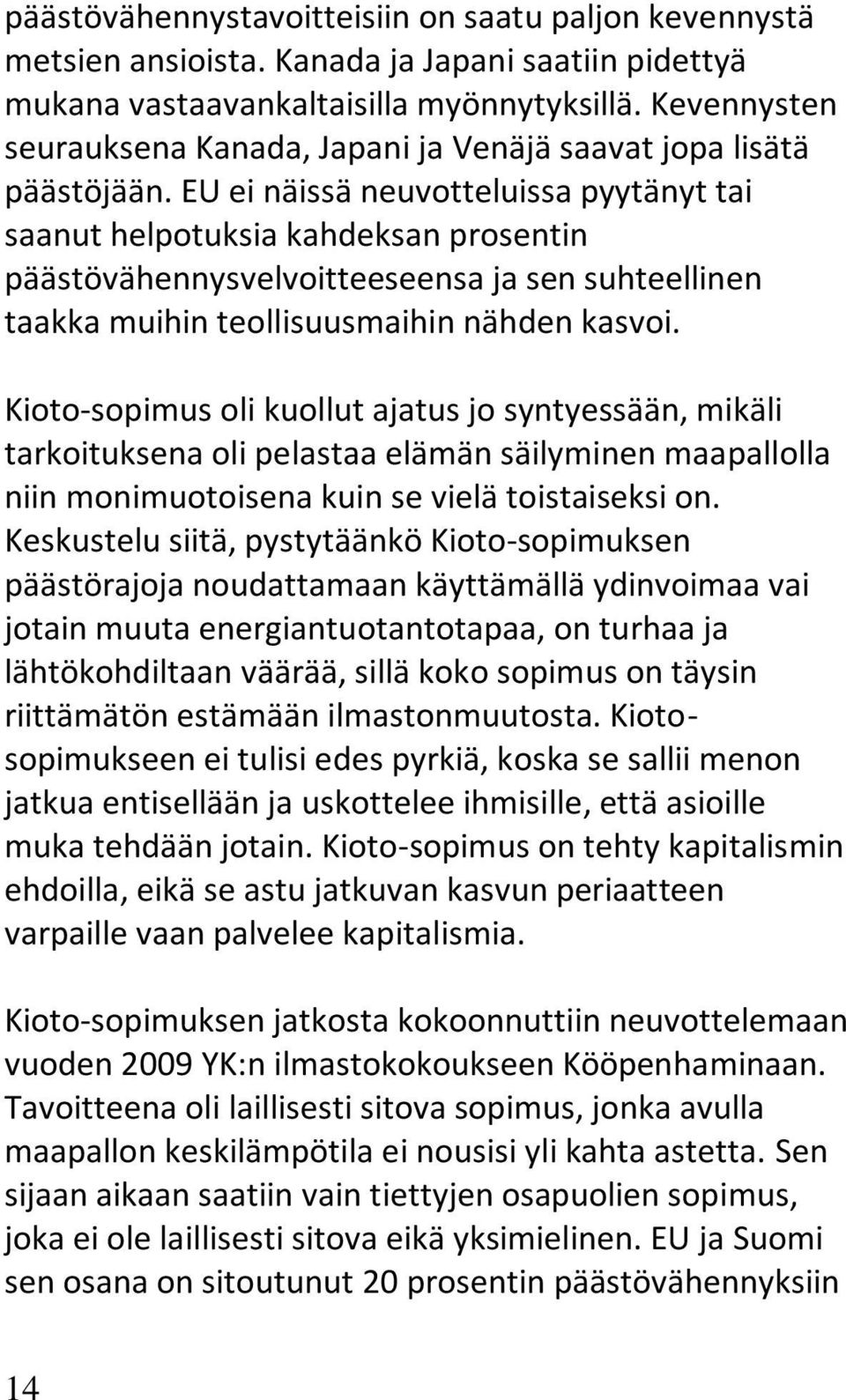 EU ei näissä neuvotteluissa pyytänyt tai saanut helpotuksia kahdeksan prosentin päästövähennysvelvoitteeseensa ja sen suhteellinen taakka muihin teollisuusmaihin nähden kasvoi.