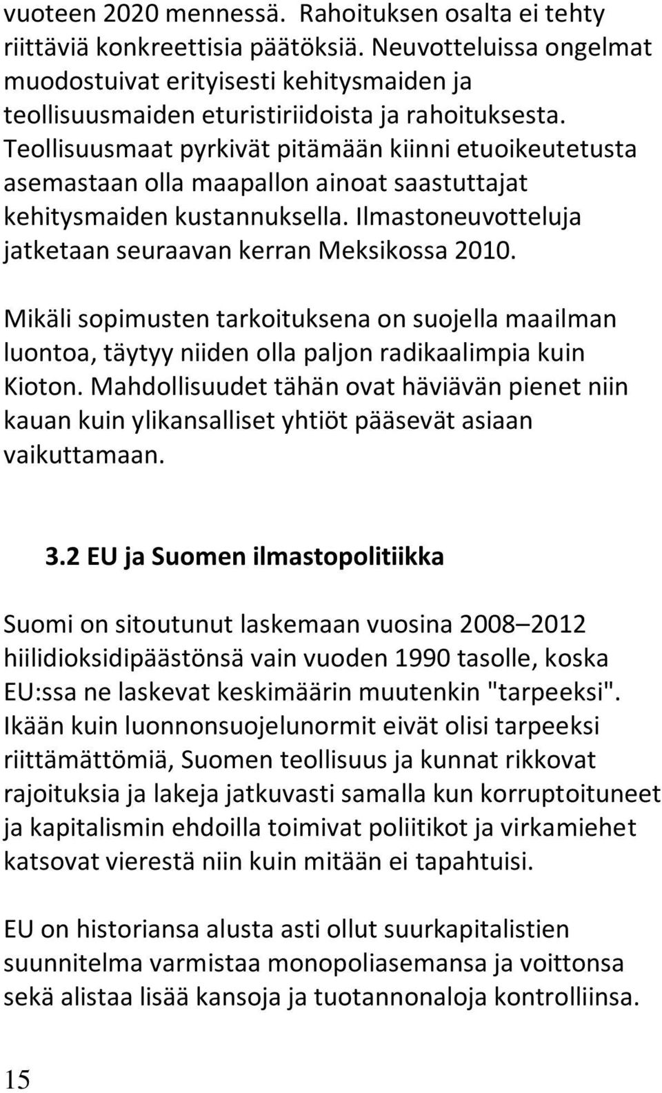 Teollisuusmaat pyrkivät pitämään kiinni etuoikeutetusta asemastaan olla maapallon ainoat saastuttajat kehitysmaiden kustannuksella. Ilmastoneuvotteluja jatketaan seuraavan kerran Meksikossa 2010.