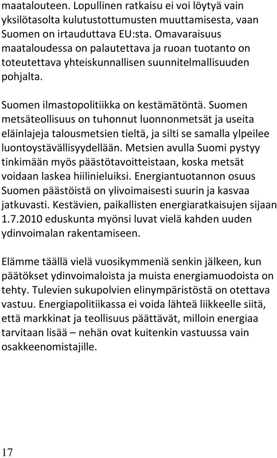 Suomen metsäteollisuus on tuhonnut luonnonmetsät ja useita eläinlajeja talousmetsien tieltä, ja silti se samalla ylpeilee luontoystävällisyydellään.