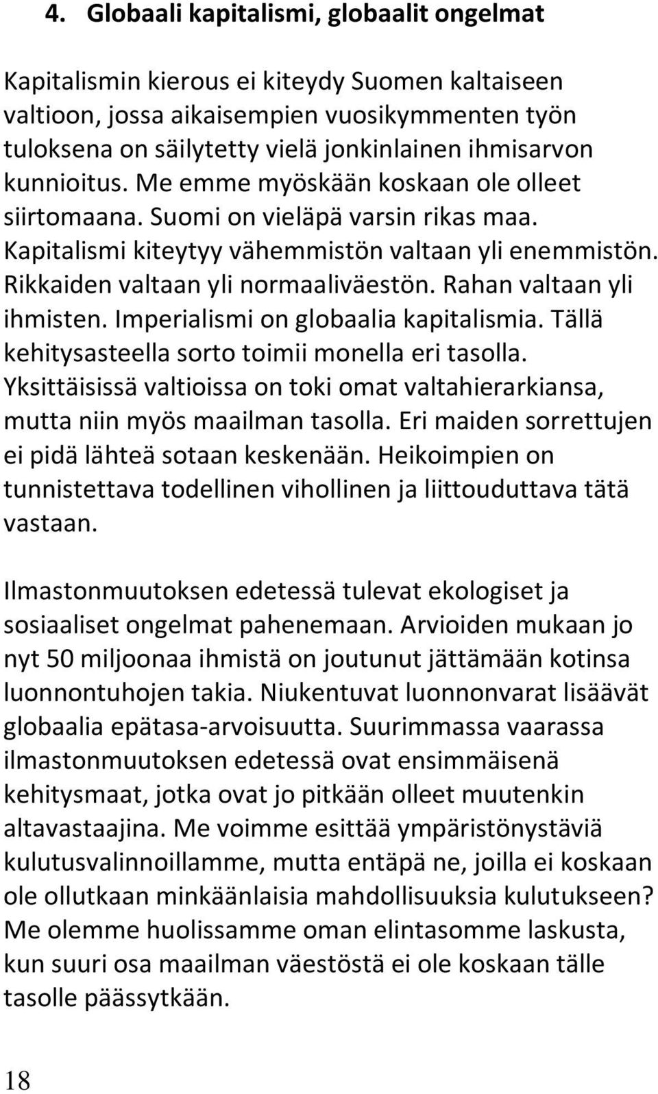 Rahan valtaan yli ihmisten. Imperialismi on globaalia kapitalismia. Tällä kehitysasteella sorto toimii monella eri tasolla.