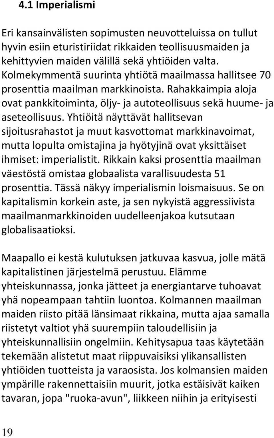 Yhtiöitä näyttävät hallitsevan sijoitusrahastot ja muut kasvottomat markkinavoimat, mutta lopulta omistajina ja hyötyjinä ovat yksittäiset ihmiset: imperialistit.