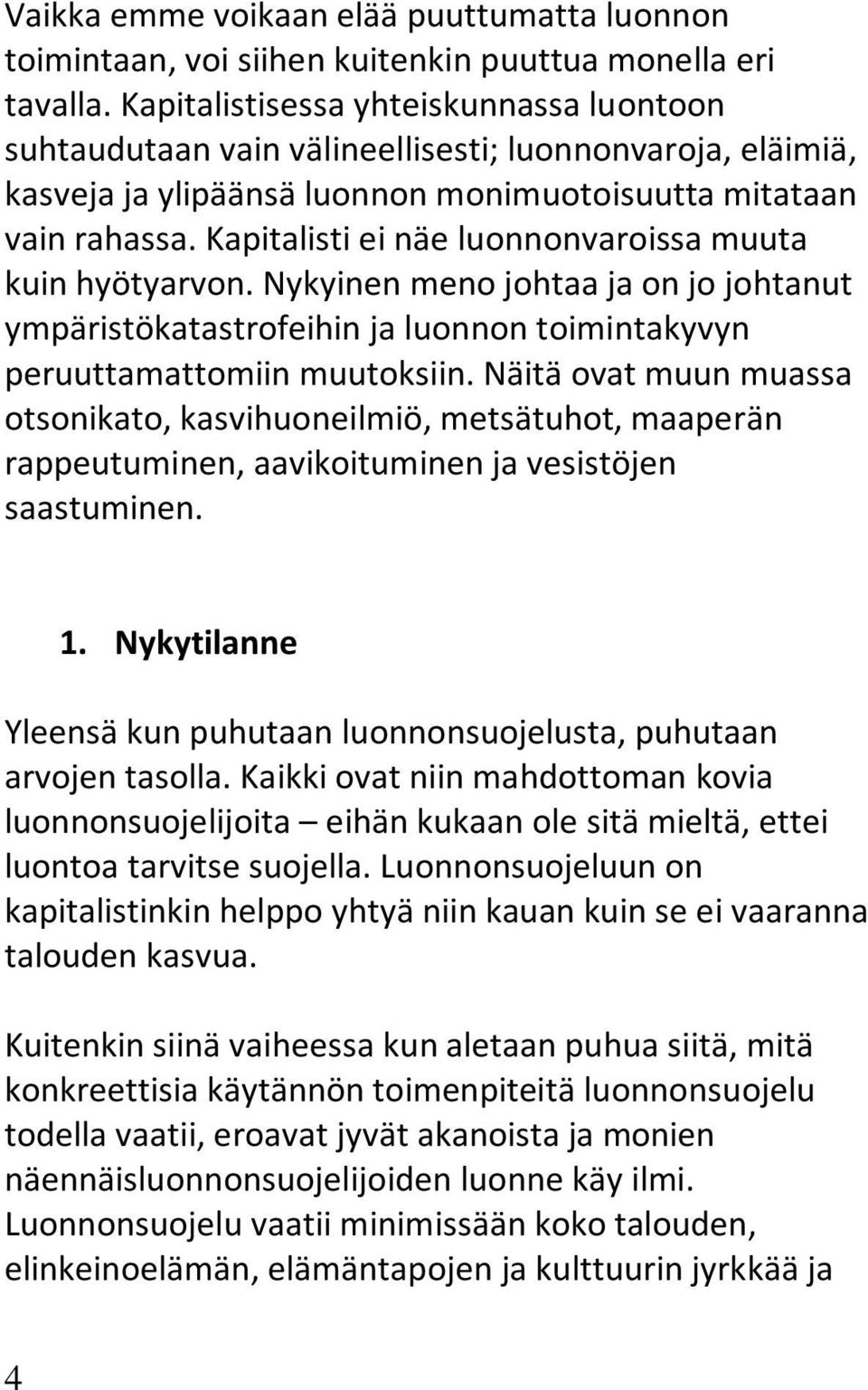 Kapitalisti ei näe luonnonvaroissa muuta kuin hyötyarvon. Nykyinen meno johtaa ja on jo johtanut ympäristökatastrofeihin ja luonnon toimintakyvyn peruuttamattomiin muutoksiin.