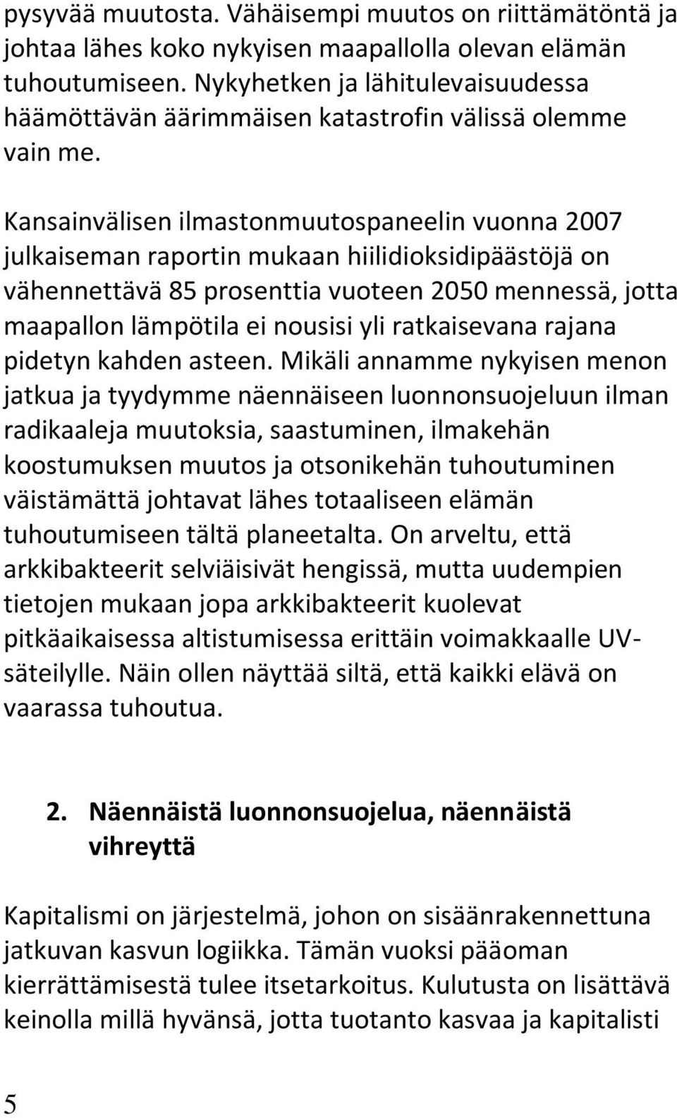 Kansainvälisen ilmastonmuutospaneelin vuonna 2007 julkaiseman raportin mukaan hiilidioksidipäästöjä on vähennettävä 85 prosenttia vuoteen 2050 mennessä, jotta maapallon lämpötila ei nousisi yli