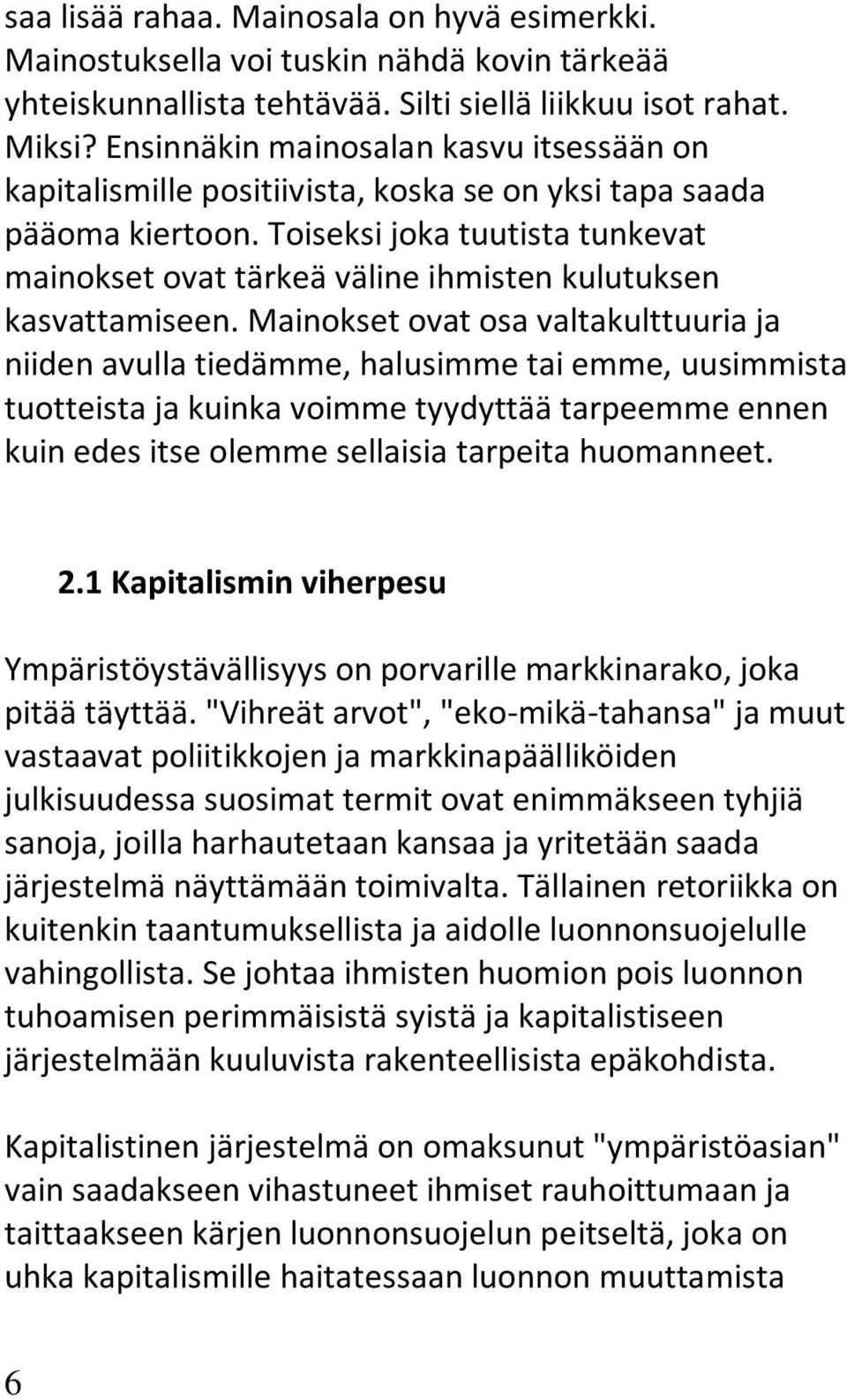 Toiseksi joka tuutista tunkevat mainokset ovat tärkeä väline ihmisten kulutuksen kasvattamiseen.